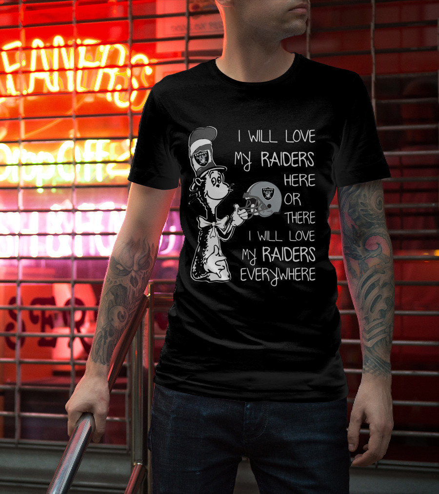 I Will Love My Raiders Here Or There I Will Love My Raiders Everywhere Raiders Logo Sports Fan Edition T-Shirt
