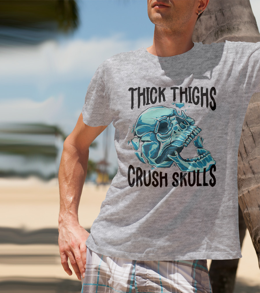 Thick Thighs Crush Skulls T-Shirt