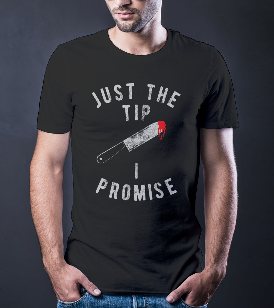 Just The Tip I Promise Bloody Knife Image T-Shirt