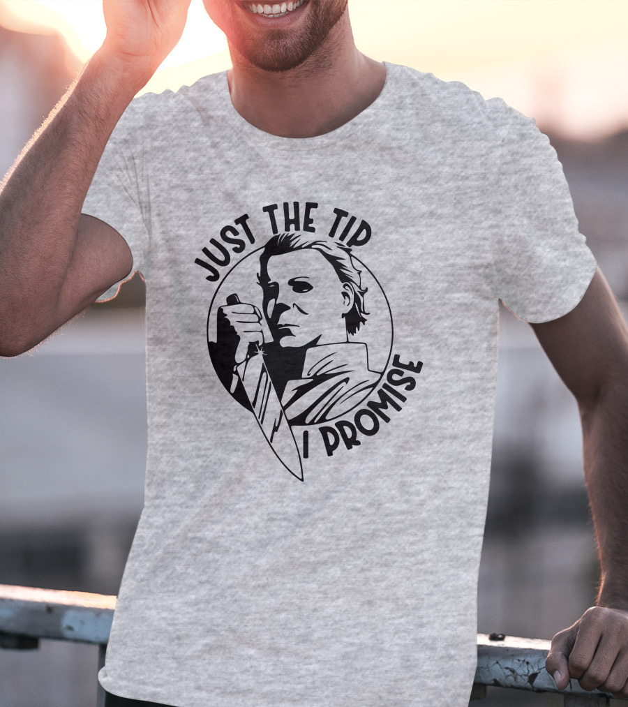 Just The Tip I Promise Michael Myers Knife T-Shirt