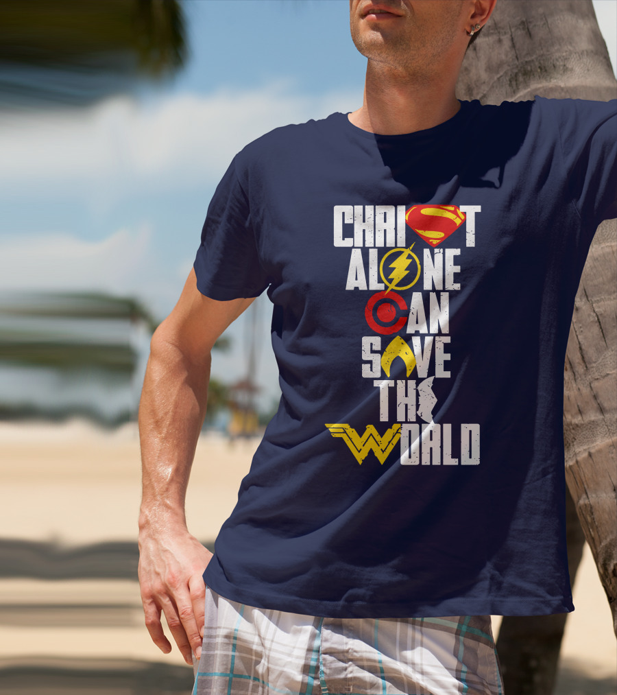 Christ Alone Can Save The World Superman Flash Aquaman Wonder Woman T-Shirt