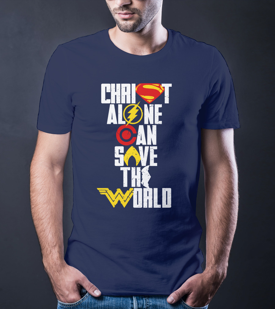 Christ Alone Can Save The World Superman Flash Aquaman Wonder Woman T-Shirt