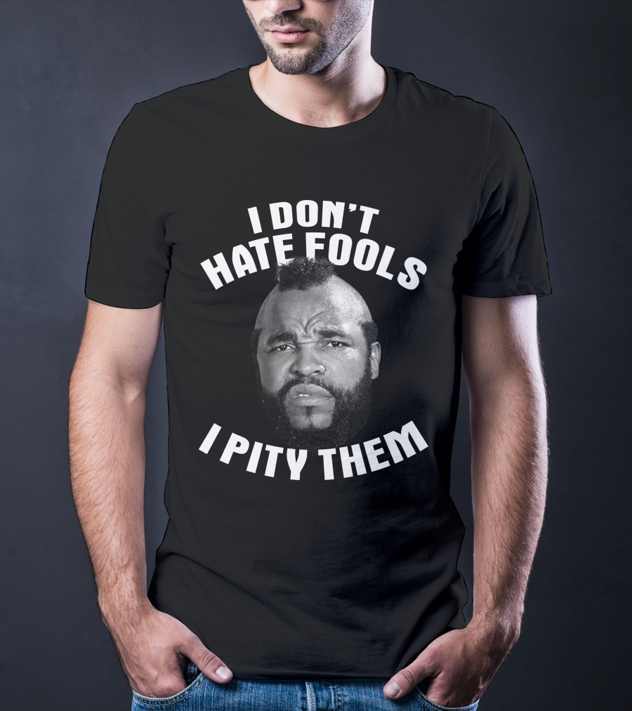 I Don't Hate Fools I Pity Them T-Shirt