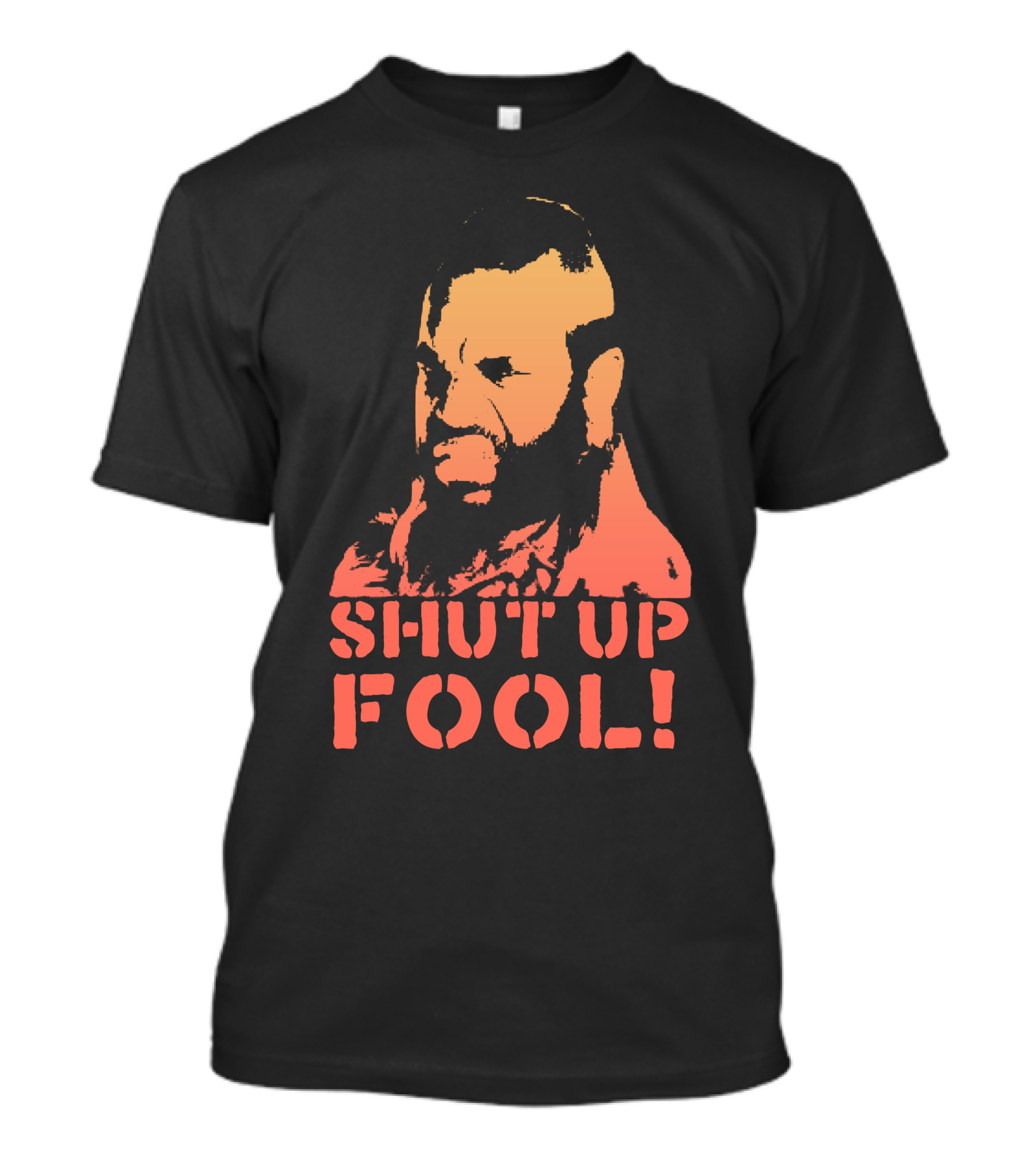 SHUT UP FOOL T-Shirt