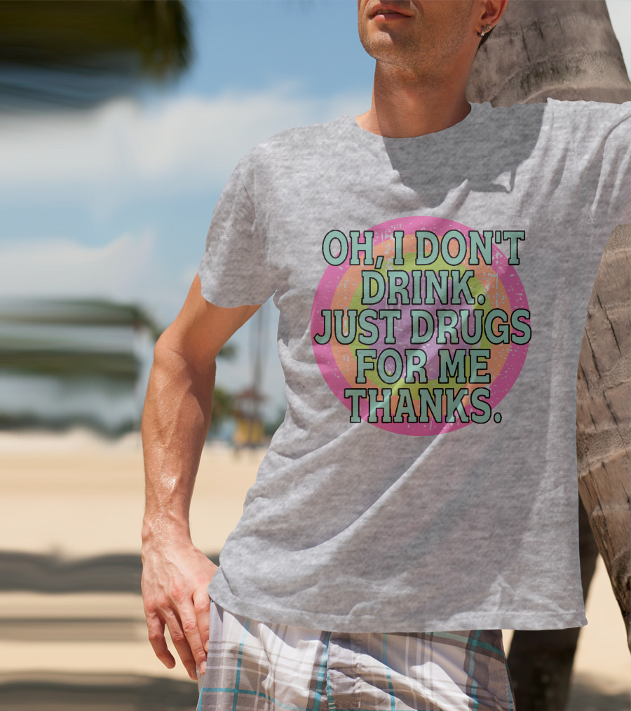 Oh I Don’t Drink Just Drugs For Me Thanks Retro Colorful Circle T-Shirt