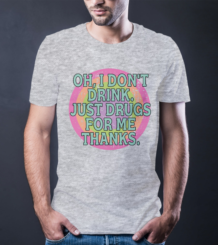 Oh I Don’t Drink Just Drugs For Me Thanks Retro Colorful Circle T-Shirt