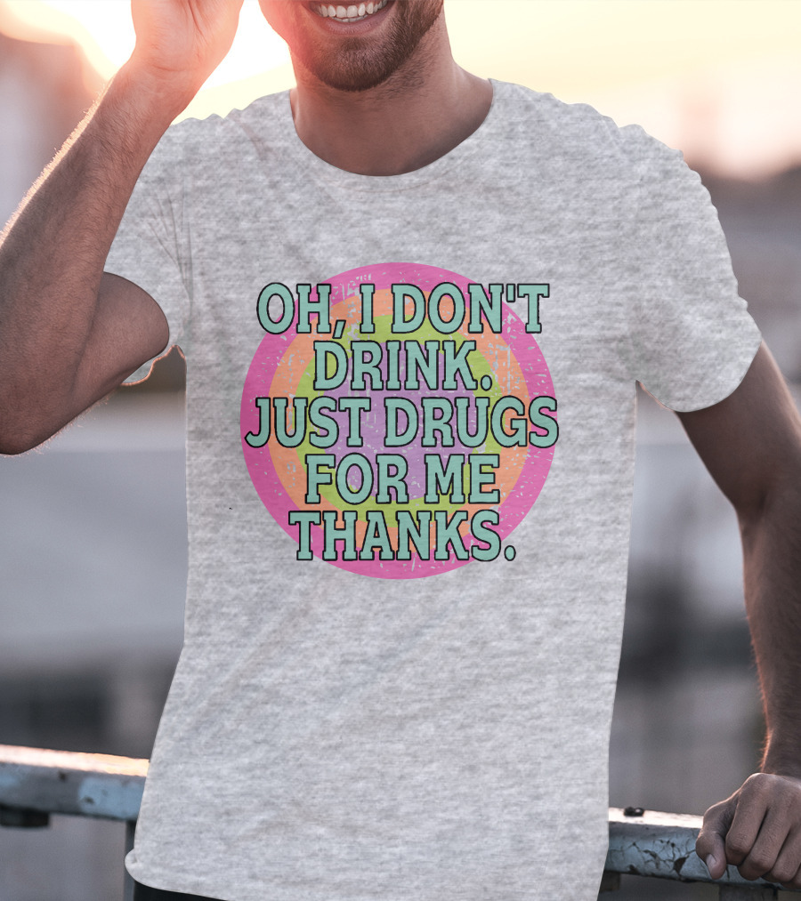 Oh I Don’t Drink Just Drugs For Me Thanks Retro Colorful Circle T-Shirt