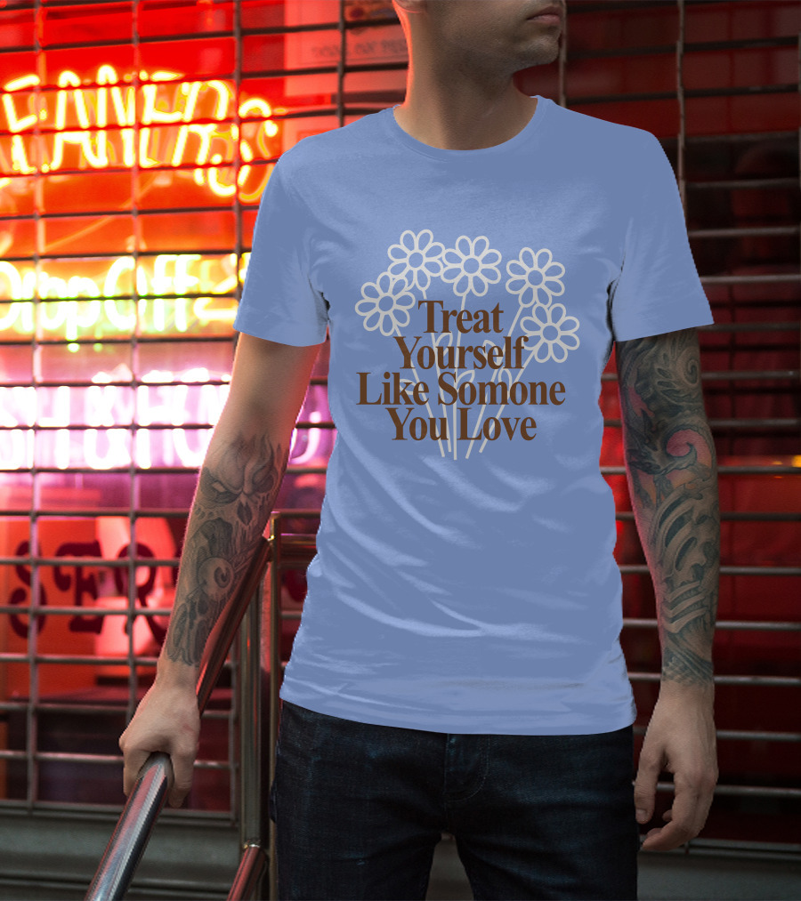 Treat Yourself Like Someone You Love Floral Design With Positive Message T-Shirt