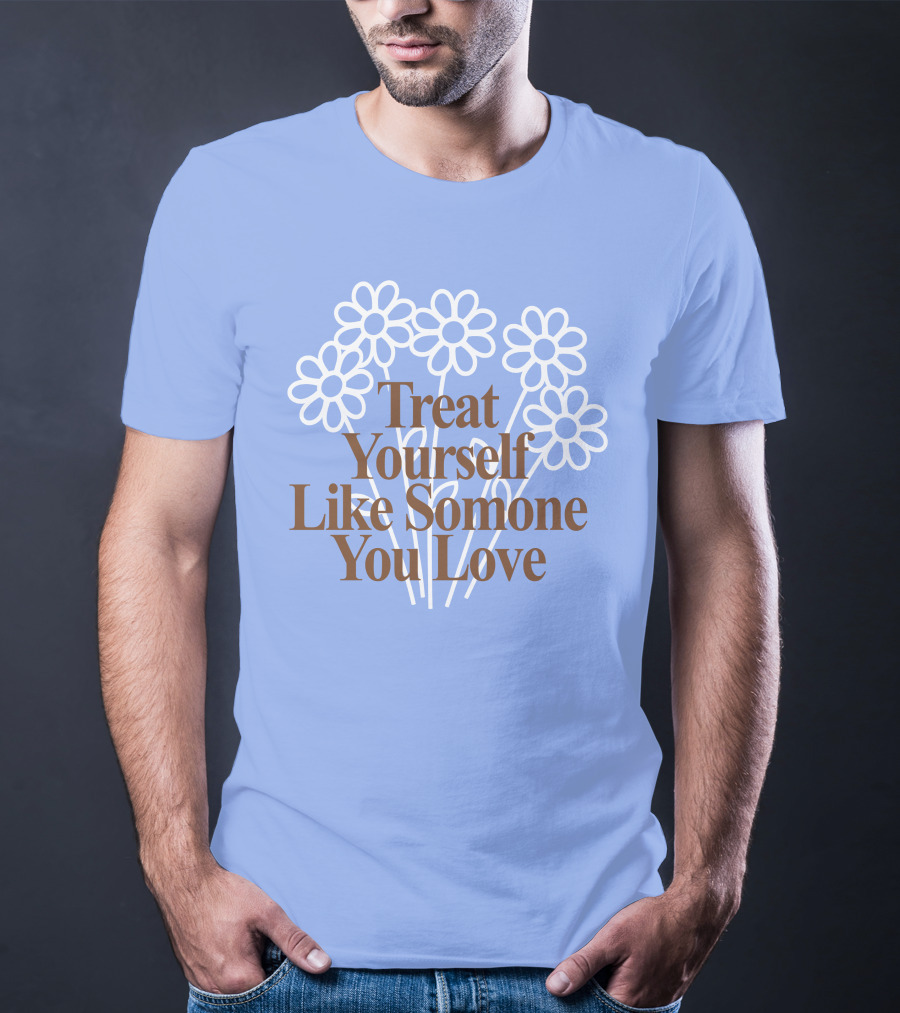 Treat Yourself Like Someone You Love Floral Design With Positive Message T-Shirt