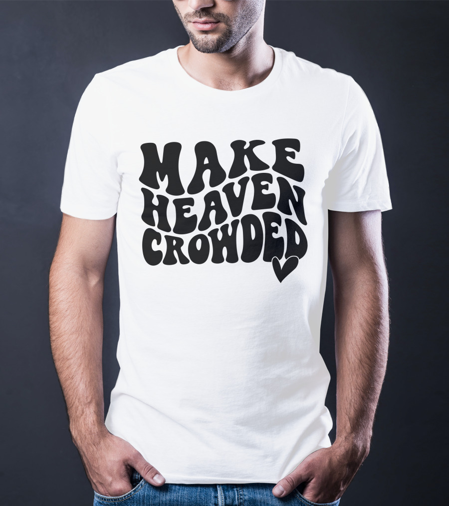 Make Heaven Crowded Bold Text With Heart T-Shirt