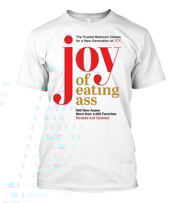 Joy Of Eating Ass Trusted Bedroom Classic Revised And Updated 600 New Asses T-Shirt