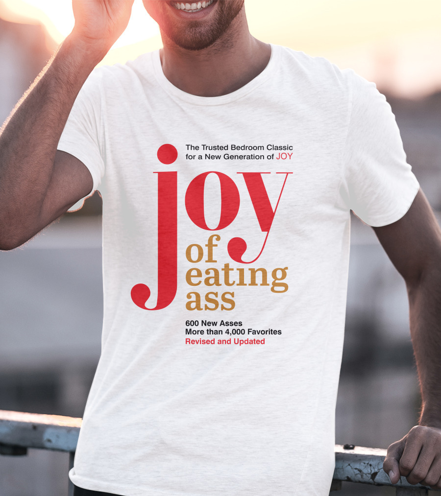 Joy Of Eating Ass Trusted Bedroom Classic Revised And Updated 600 New Asses T-Shirt