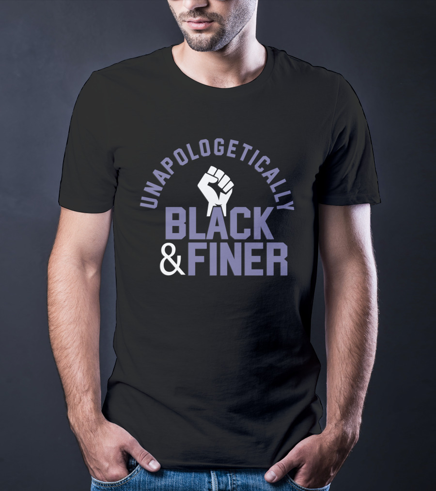 Unapologetically Black And Finer Raised Fist Empowerment T-Shirt