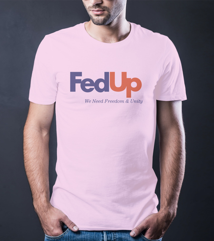 FedUp We Need Freedom And Unity T-Shirt