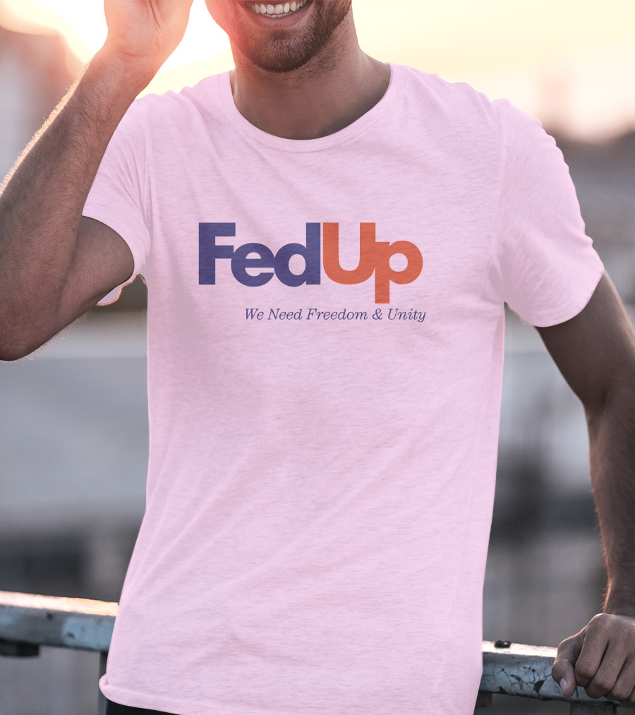 FedUp We Need Freedom And Unity T-Shirt