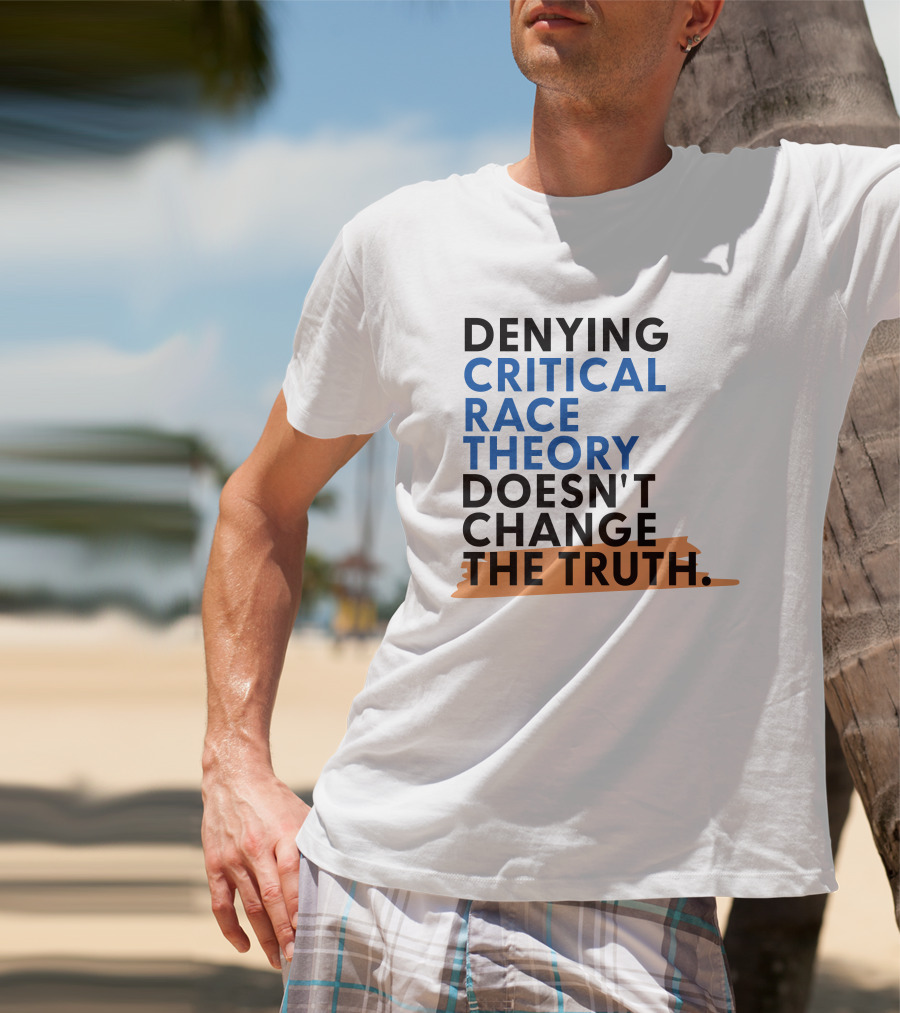 Denying Critical Race Theory Doesn't Change The Truth Sentence In Bold Colors T-Shirt