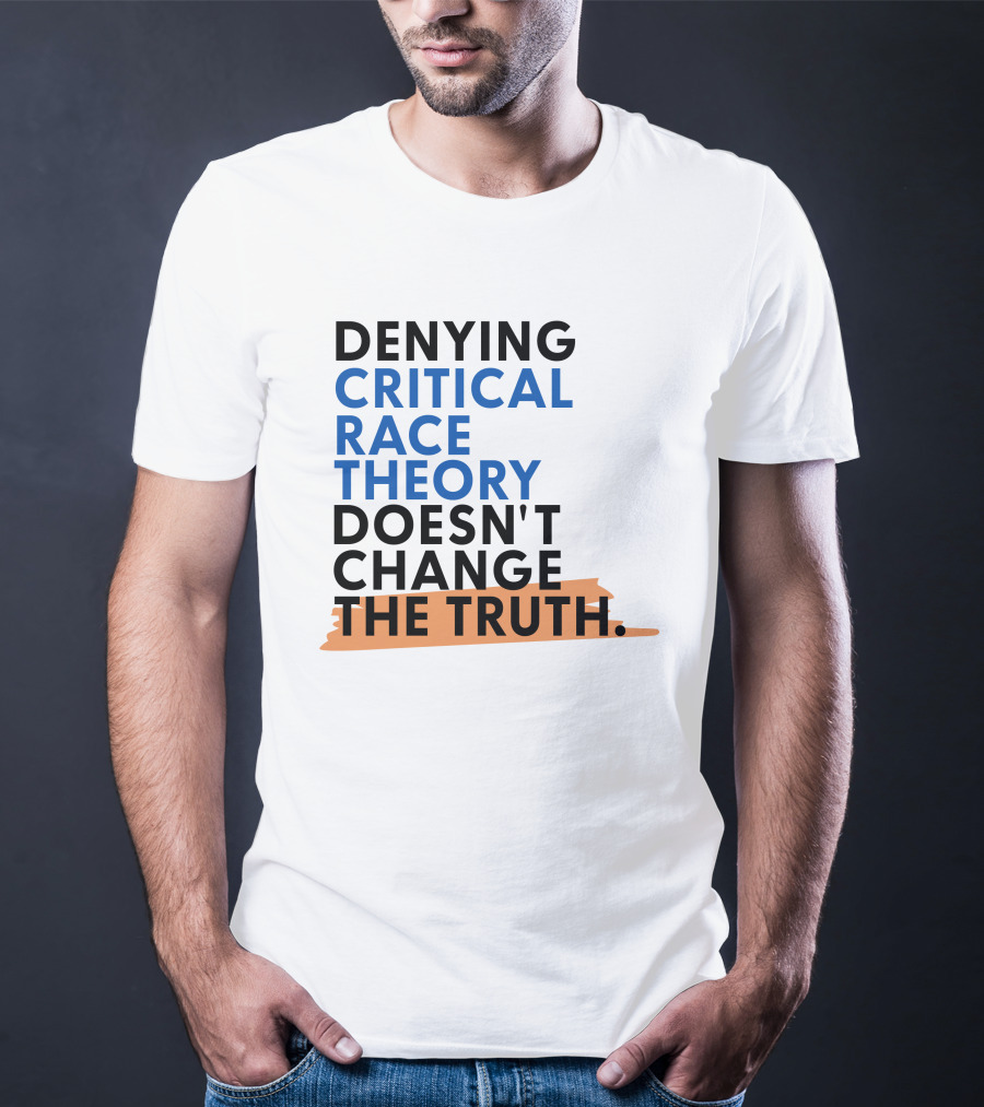 Denying Critical Race Theory Doesn't Change The Truth Sentence In Bold Colors T-Shirt