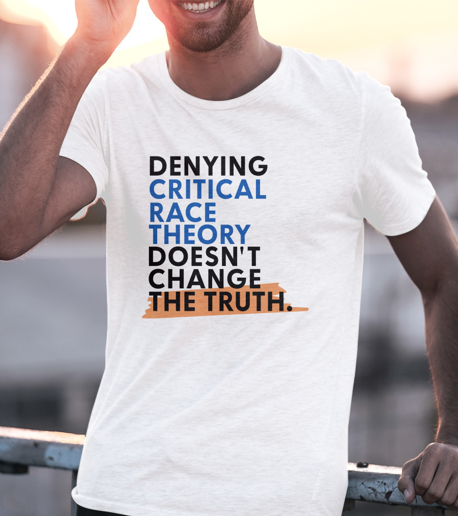 Denying Critical Race Theory Doesn't Change The Truth Sentence In Bold Colors T-Shirt