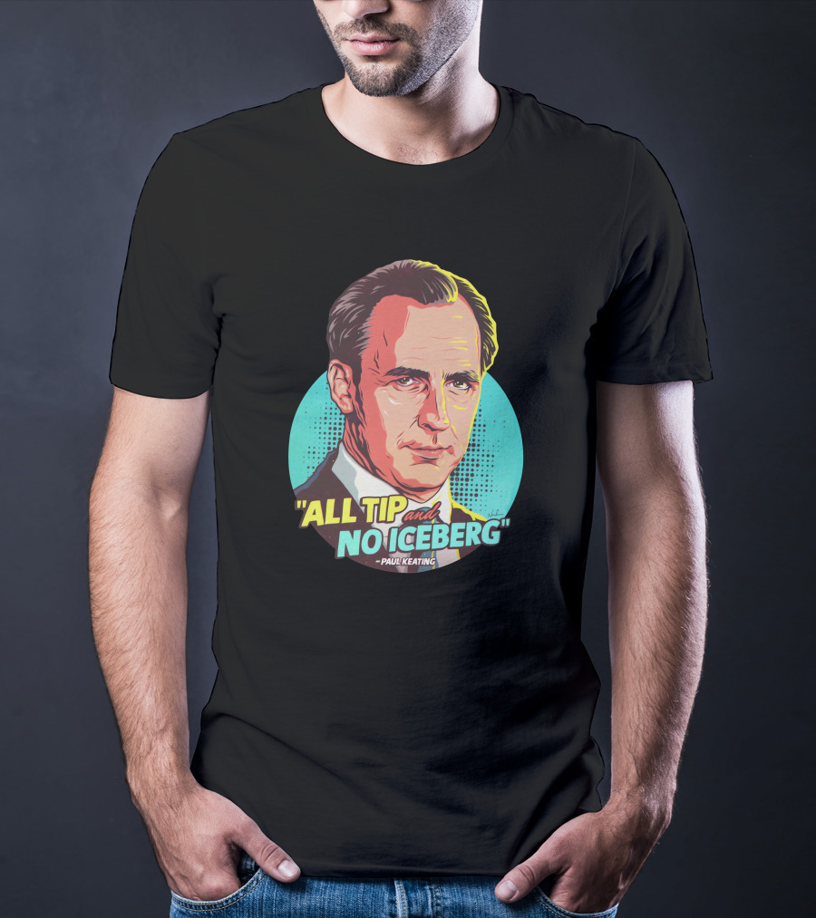 All Tip And No Iceberg Paul Keating Pop T-Shirt
