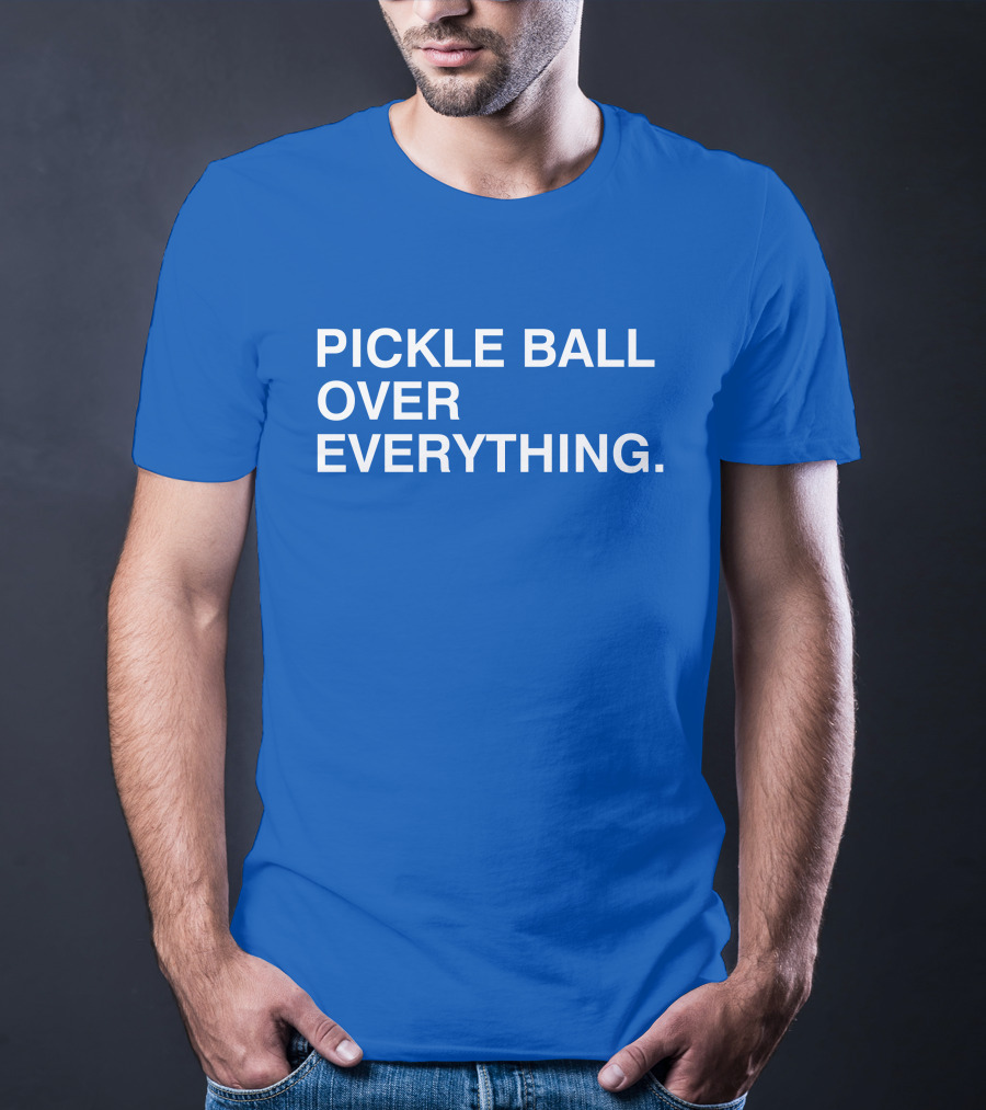 Pickle Ball Over Everything T-Shirt