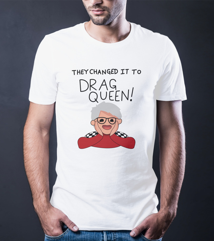 They Changed It To Drag Queen Haters Roast Graphic With Cheerful Character T-Shirt