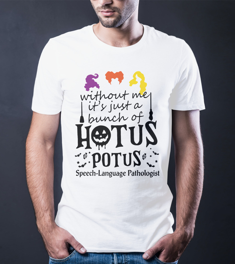 Without Me It's Just A Bunch Of Hotus Potus Speech-Language Pathologist T-Shirt