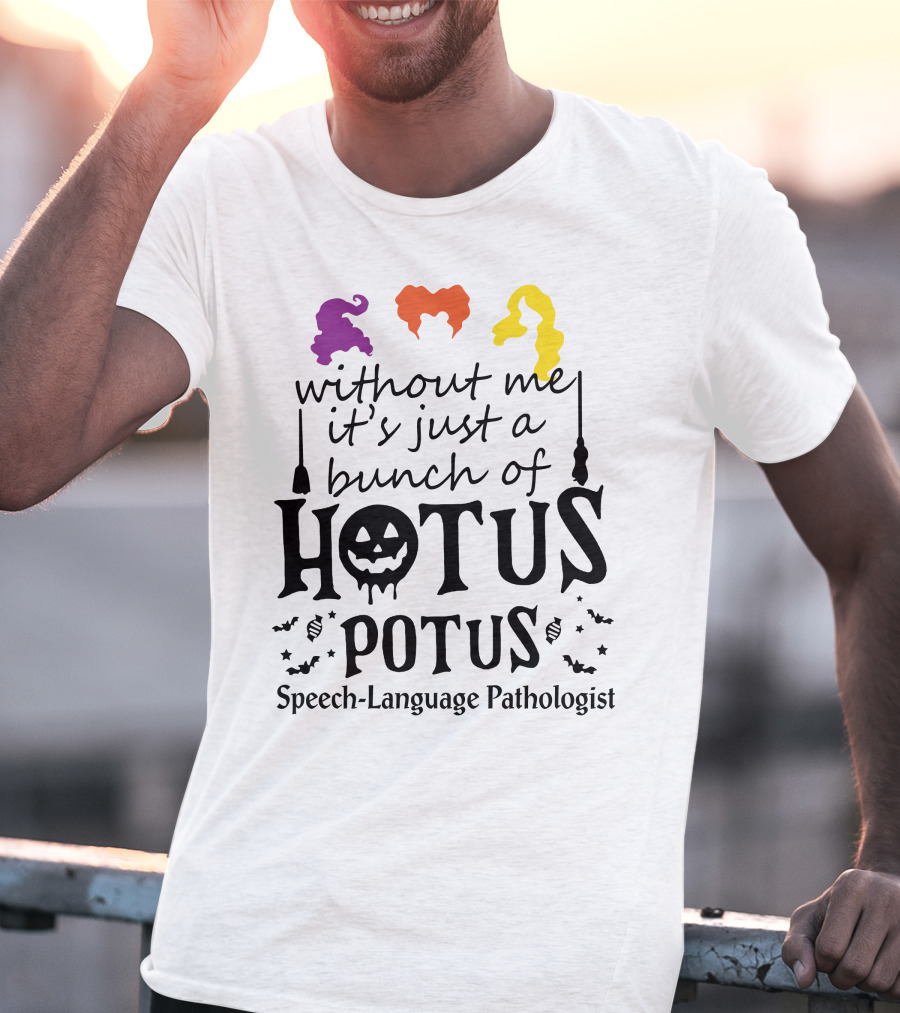 Without Me It's Just A Bunch Of Hotus Potus Speech-Language Pathologist T-Shirt