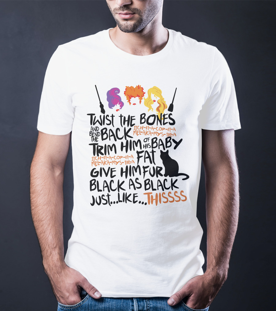 Twist The Bones Bend The Back Trim Him Of His Baby Fat Give Him Fur Black As Black Cat Thissss T-Shirt