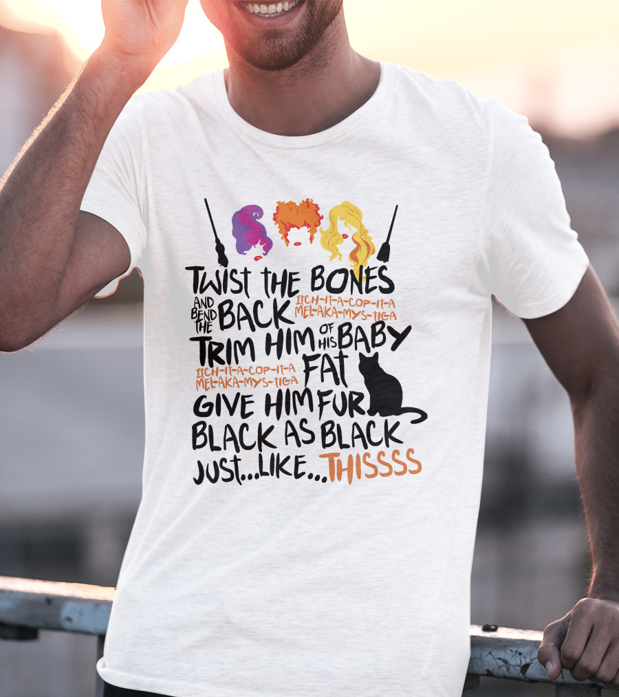 Twist The Bones Bend The Back Trim Him Of His Baby Fat Give Him Fur Black As Black Cat Thissss T-Shirt