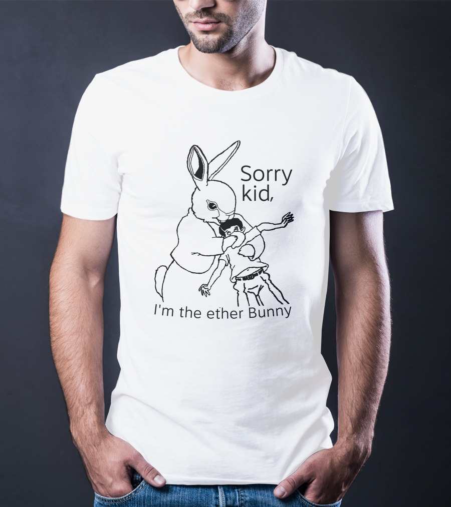 Sorry Kid I'm The Ether Bunny T-Shirt