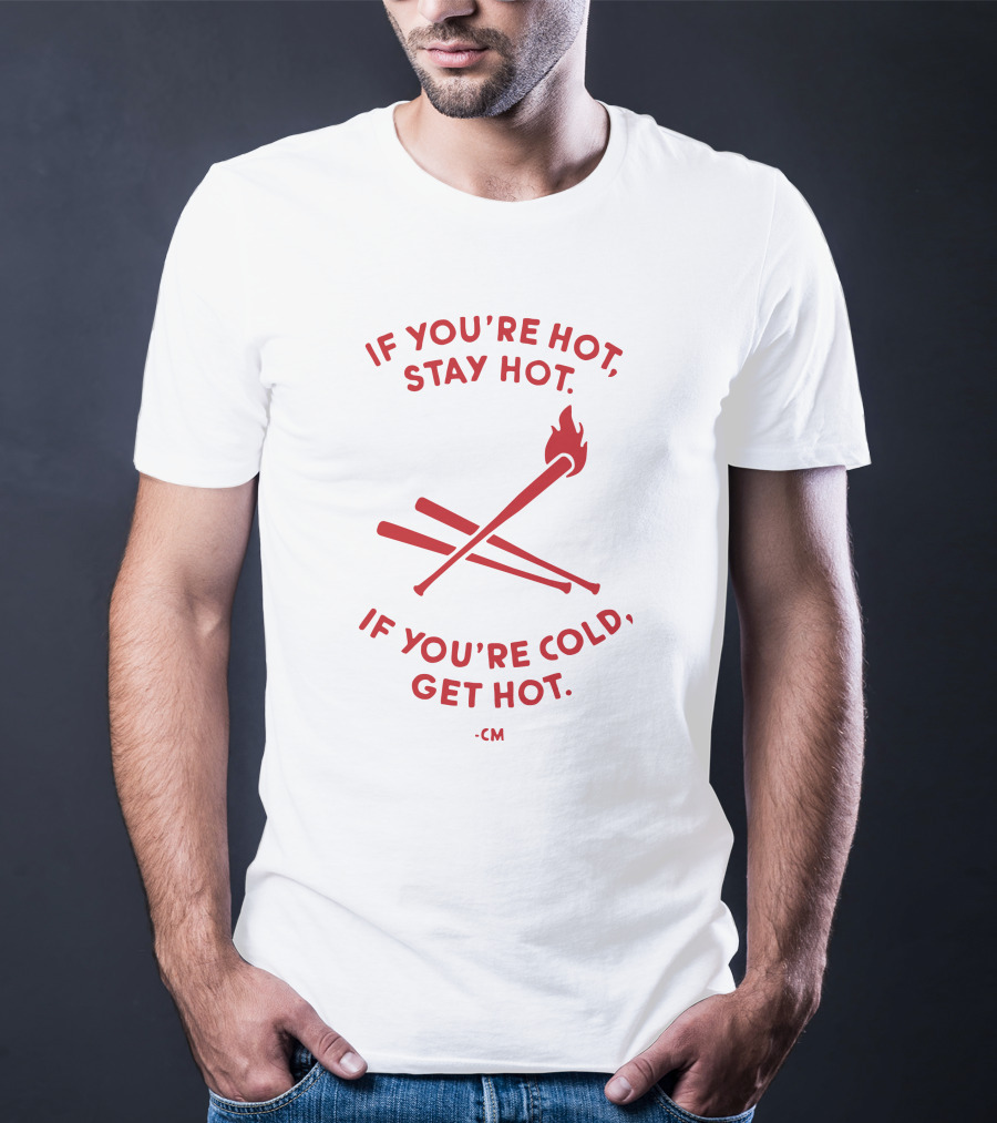 If You're Hot Stay Hot If You're Cold Get Hot CM Crossed Bat Flame T-Shirt