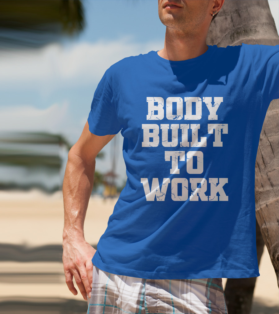 Body Built To Work Motivation Strength T-Shirt