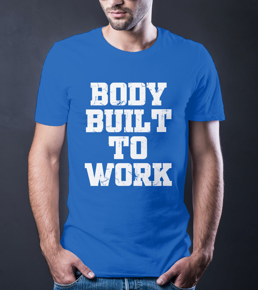 Body Built To Work Motivation Strength T-Shirt