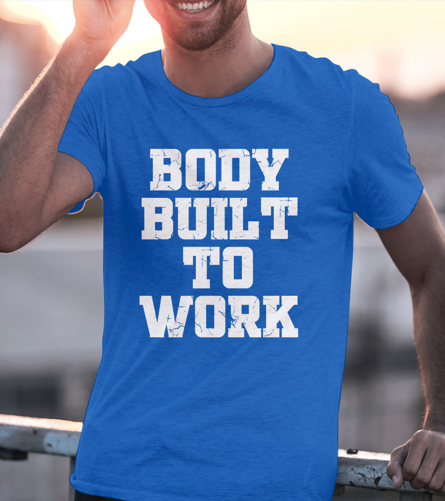 Body Built To Work Motivation Strength T-Shirt