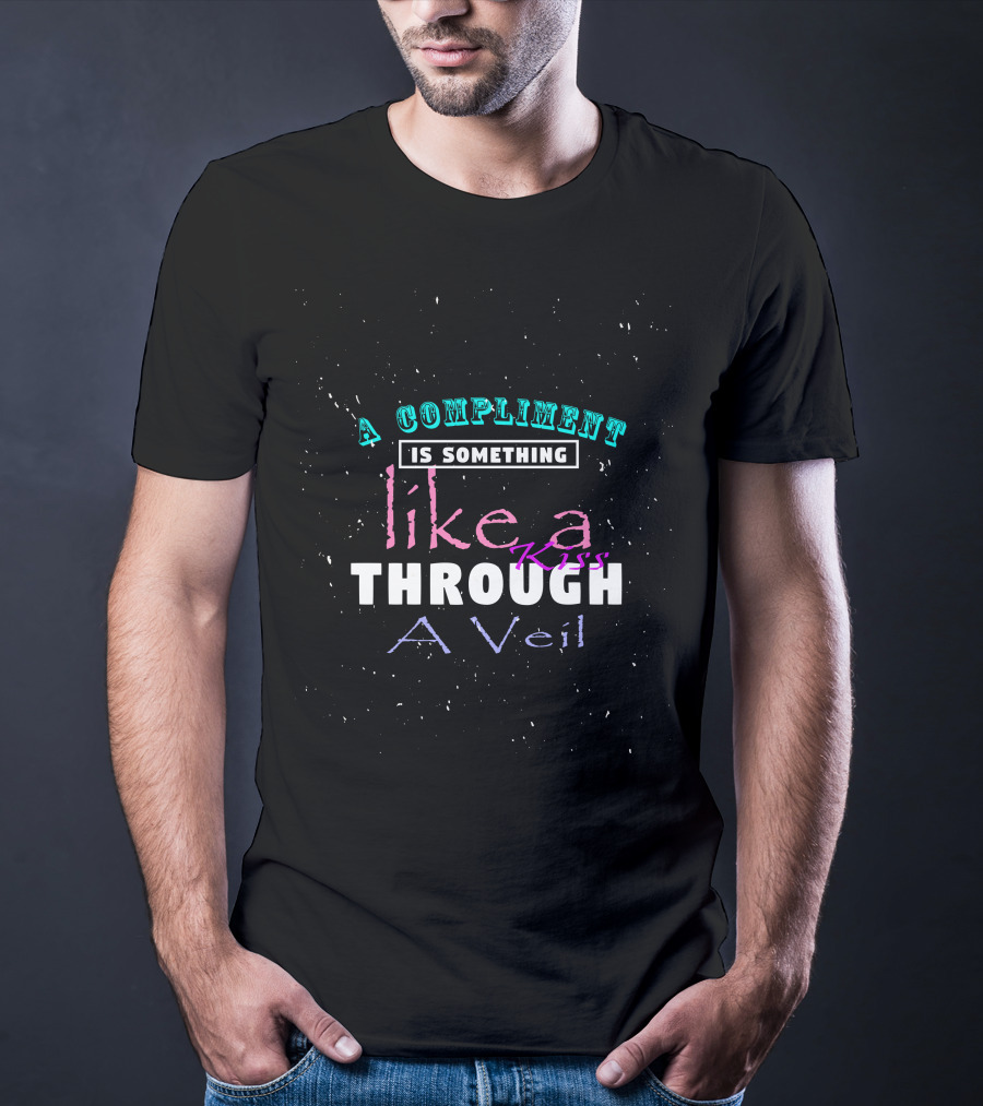 A Compliment Is Something Like A Kiss Through A Veil T-Shirt