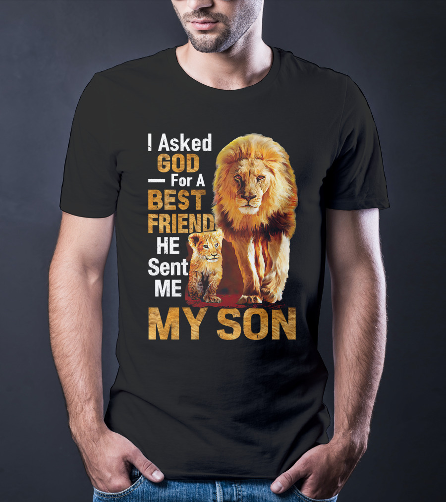I Asked God For A Best Friend He Sent Me My Son Lion And Cub T-Shirt