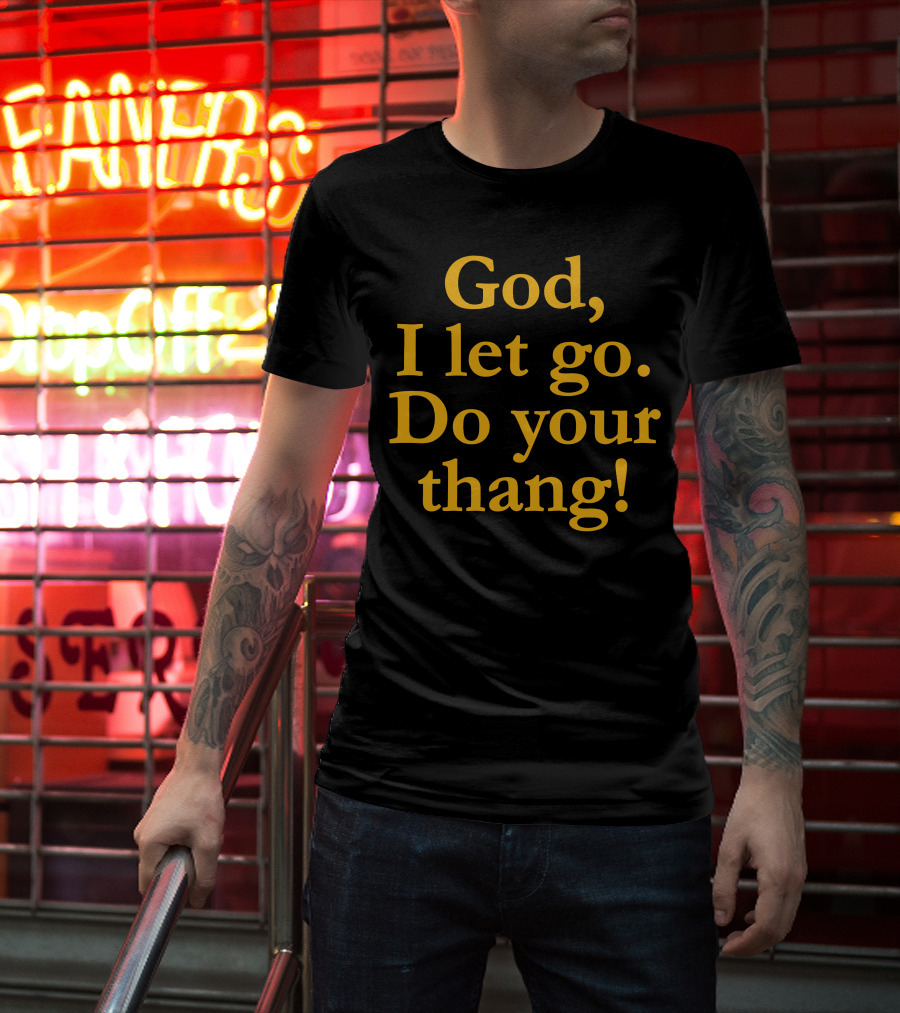 God I Let Go Do Your Thang T-Shirt