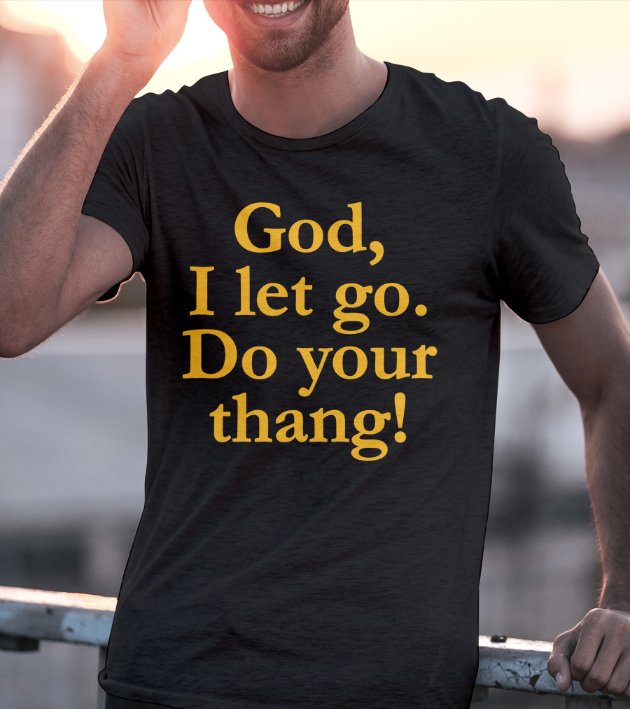God I Let Go Do Your Thang T-Shirt