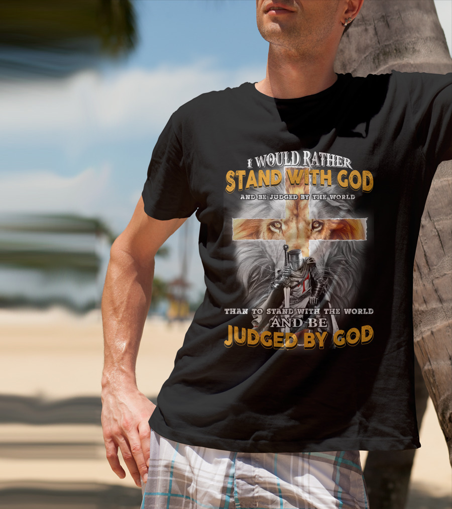 I Would Rather Stand With God Lion Knight Cross Judged By World T-Shirt