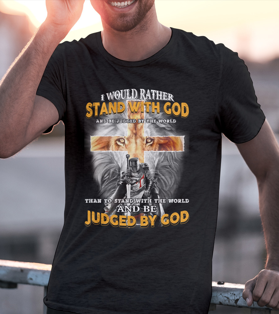 I Would Rather Stand With God Lion Knight Cross Judged By World T-Shirt