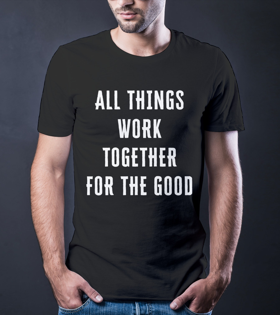 All Things Work Together For The Good T-Shirt