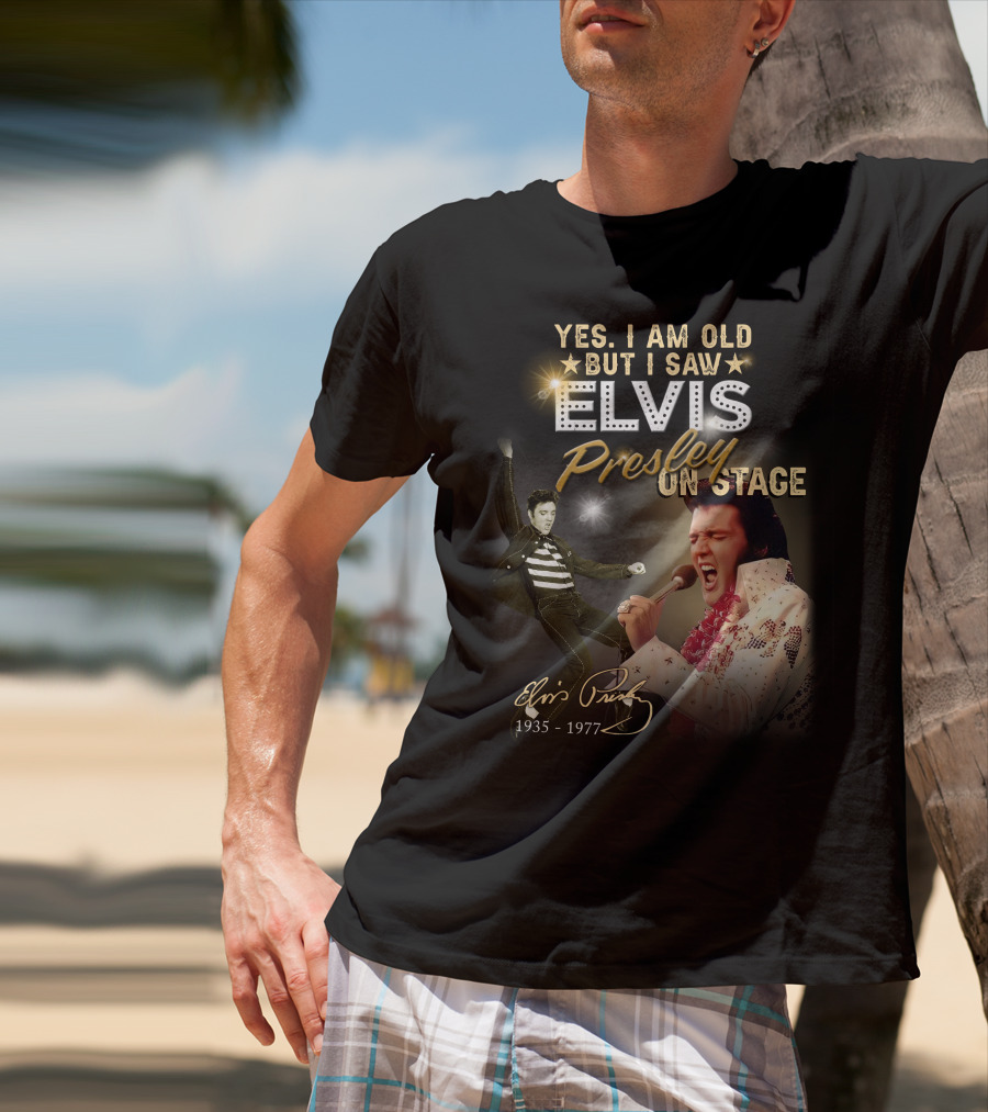 YES I AM OLD BUT I SAW ELVIS PRESLEY ON STAGE 1935-1977 T-Shirt