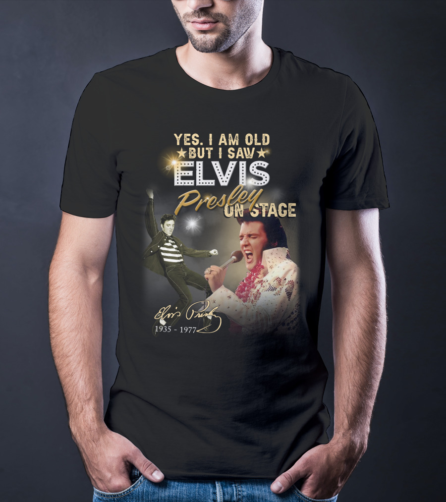 YES I AM OLD BUT I SAW ELVIS PRESLEY ON STAGE 1935-1977 T-Shirt
