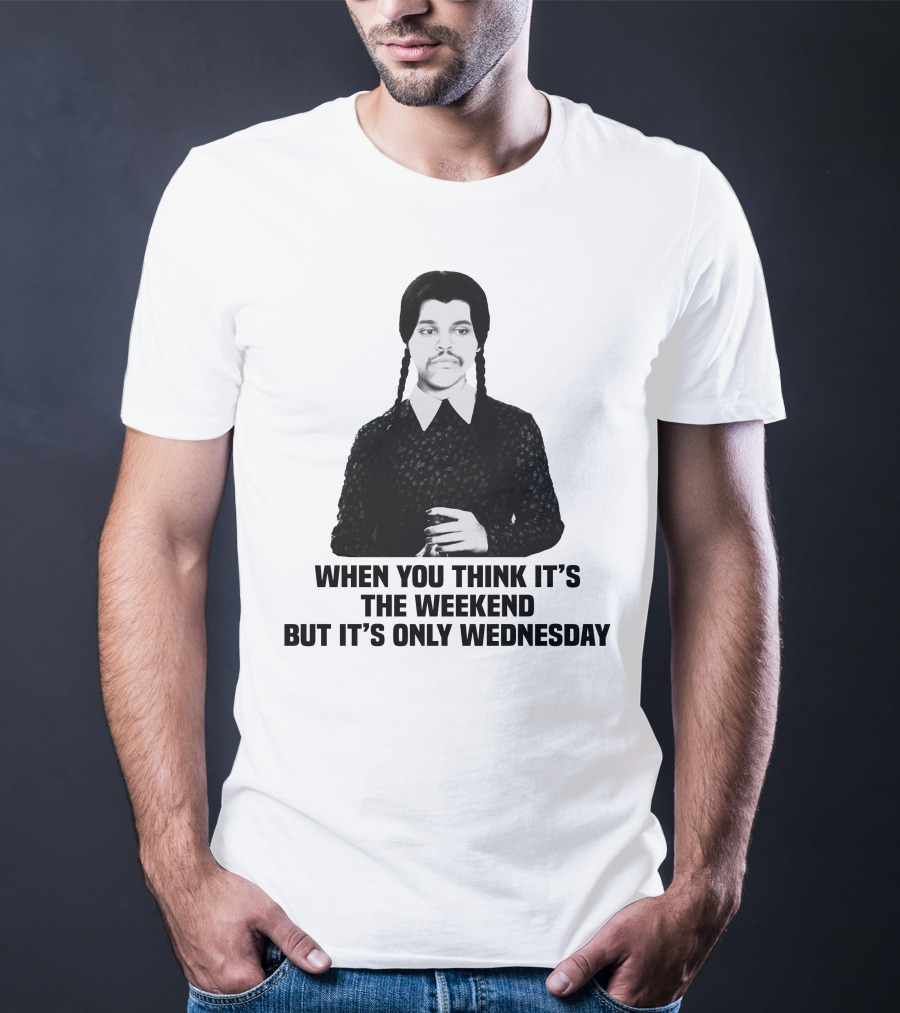 When You Think It's The Weekend But It's Only Wednesday Addams Family T-Shirt