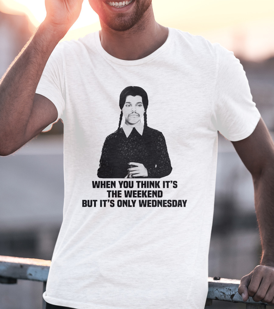When You Think It's The Weekend But It's Only Wednesday Addams Family T-Shirt