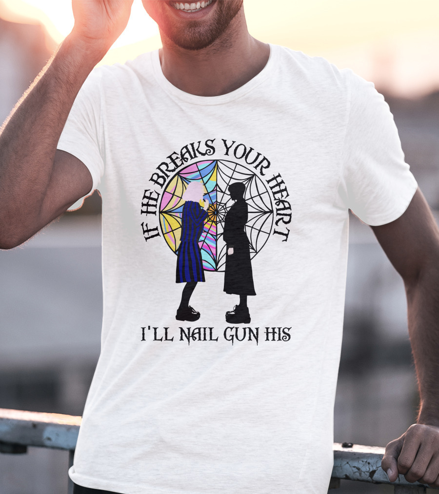 If He Breaks Your Heart I'll Nail Gun His Wednesday Spiderweb T-Shirt
