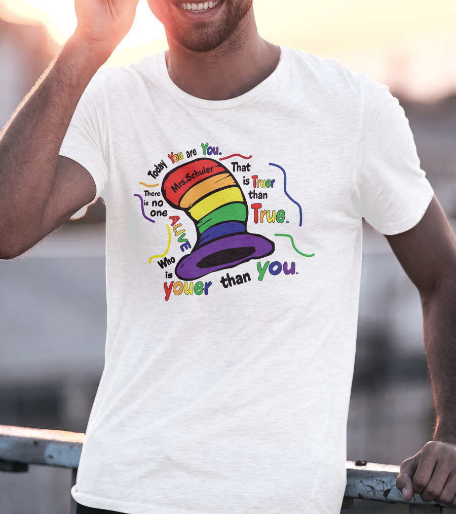 Today You Are You Mrs. Schuler Rainbow Hat Alive Who Is Youer Than You True T-Shirt
