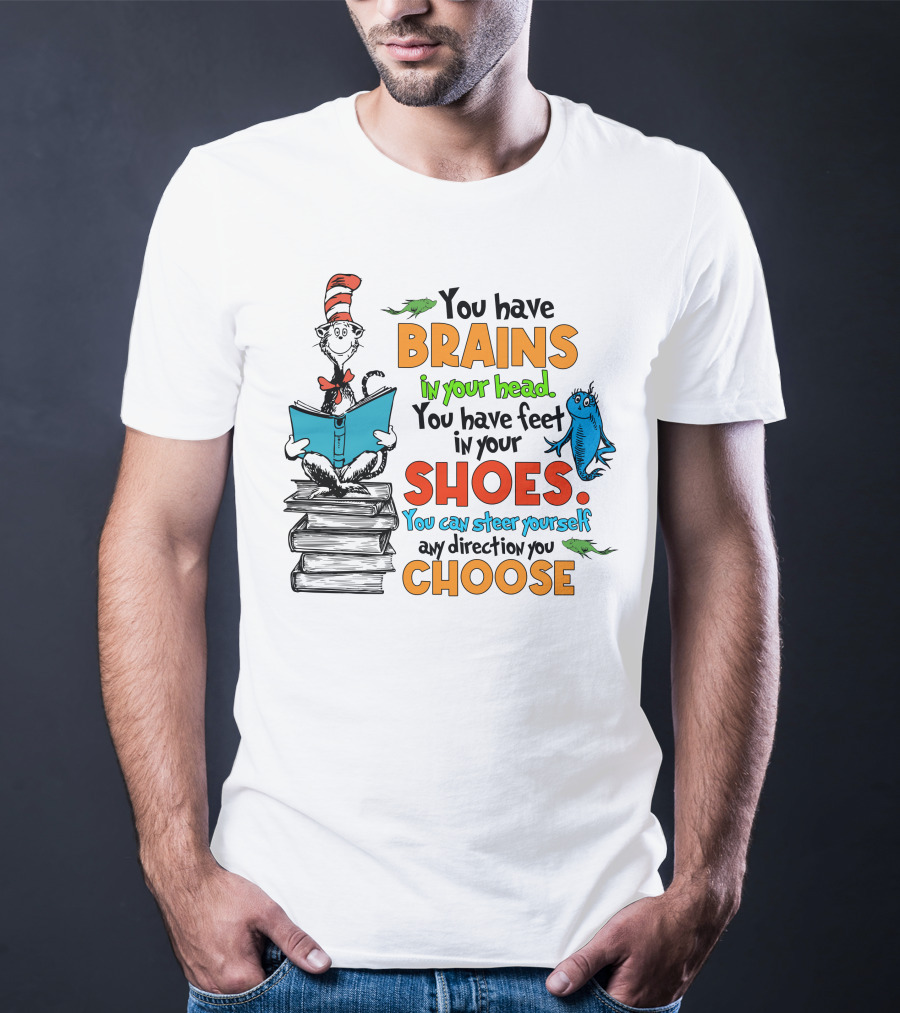 Dr. Seuss You Have Brains In Your Head You Have Feet In Your Shoes Cat In The Hat And Fish T-Shirt