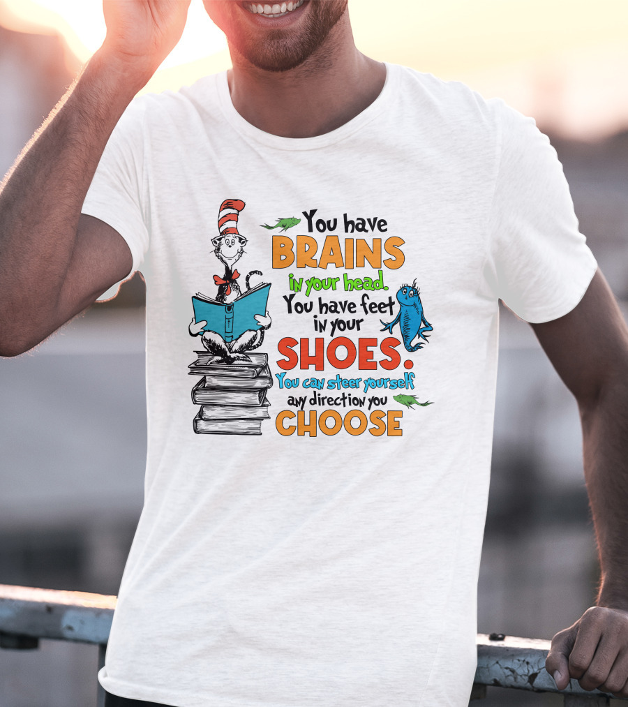 Dr. Seuss You Have Brains In Your Head You Have Feet In Your Shoes Cat In The Hat And Fish T-Shirt