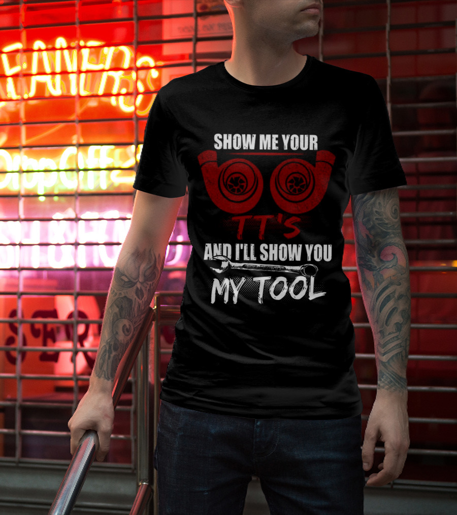 Show ME Your Tt's And I'll Show You My Tool T-Shirt